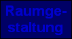 Raumge-
staltung